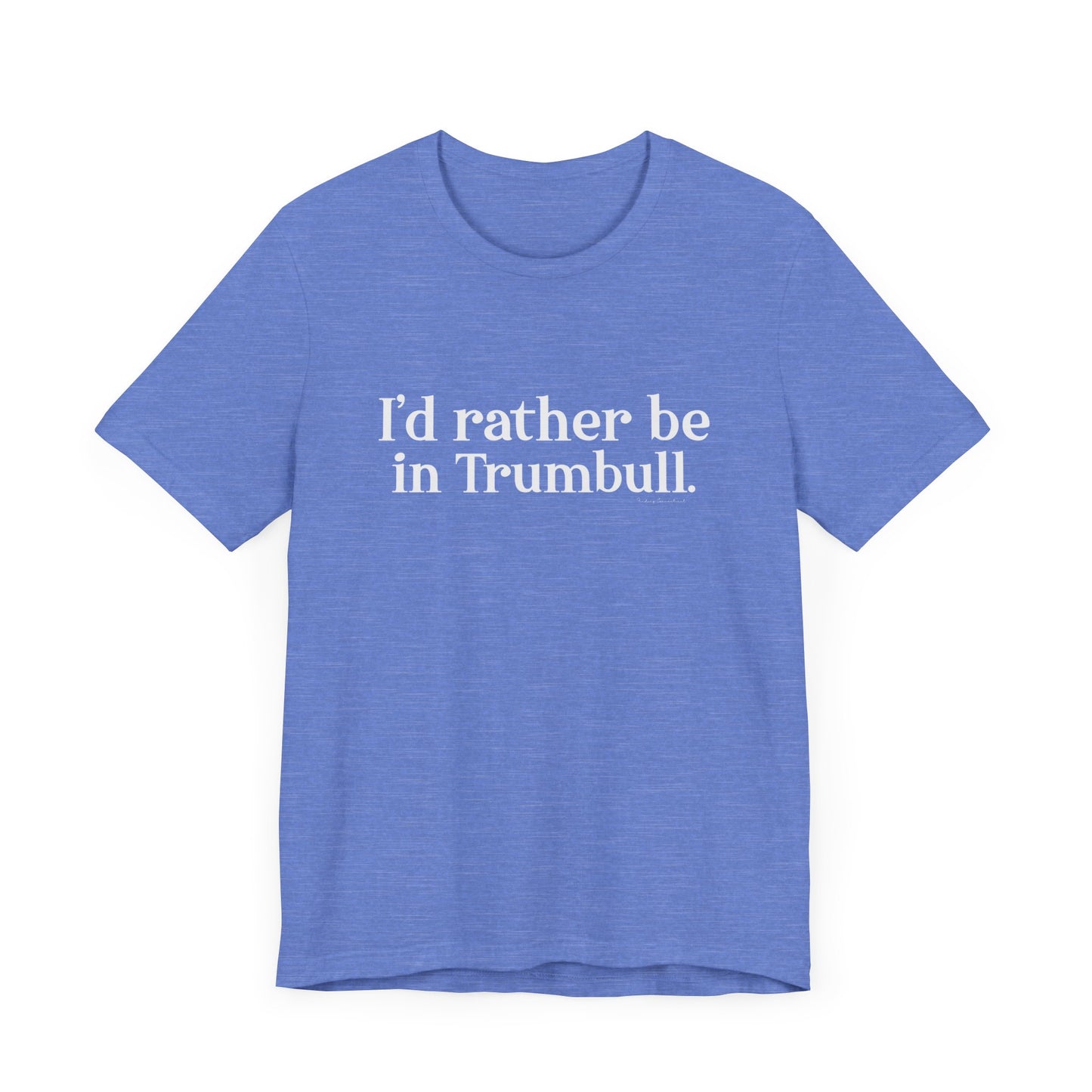 I'd rather be in Trumbull. Unisex Jersey Short Sleeve Tee