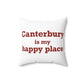 Canterbury is My Happy Place Spun Polyester Square Pillow