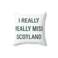 I Really Really Miss Scotland Spun Polyester Square Pillow