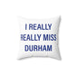 I Really Really Miss Durham Spun Polyester Square Pillow
