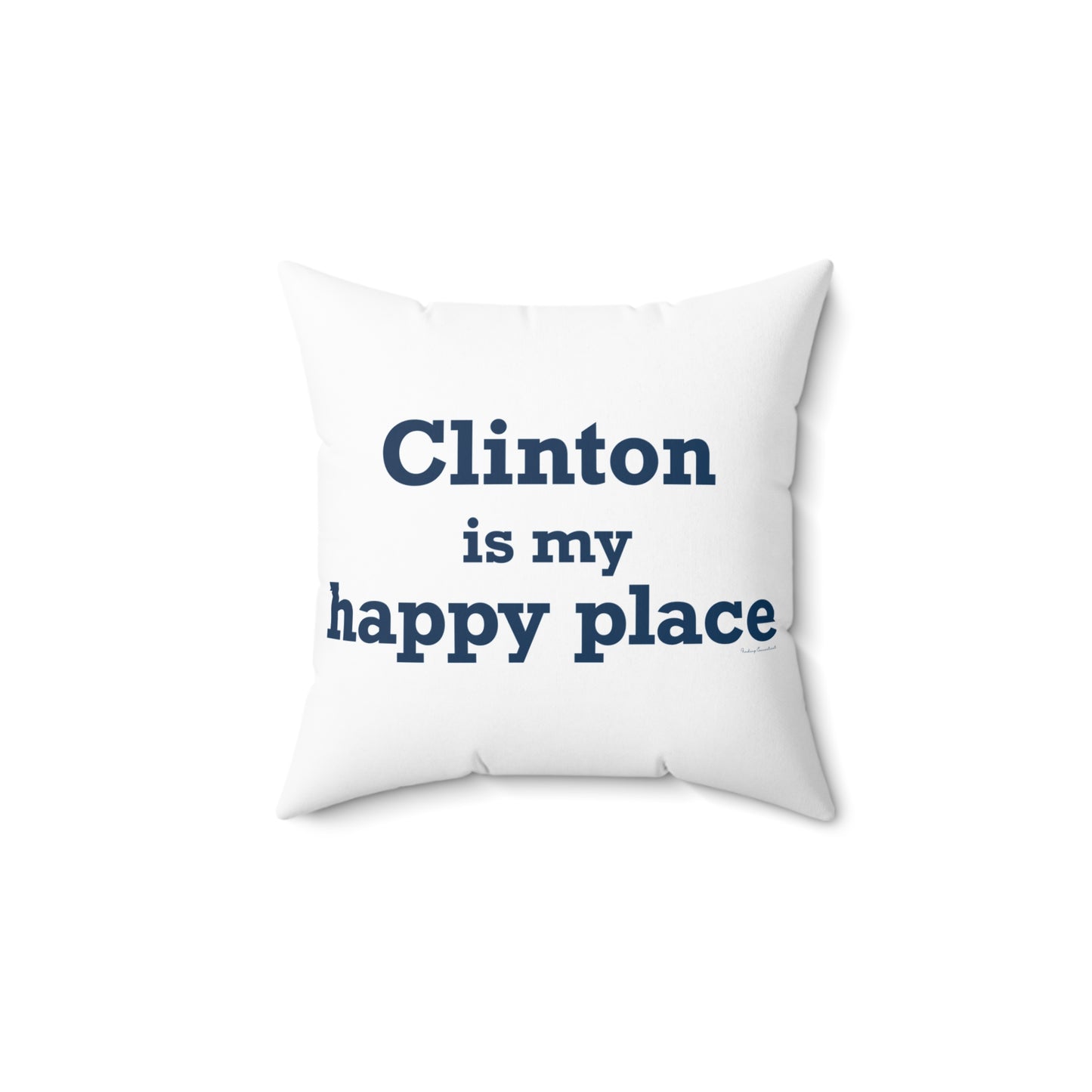Clinton is My Happy Place Spun Polyester Square Pillow