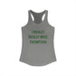 I Really Really Miss Thompson Women's Ideal Racerback Tank Top