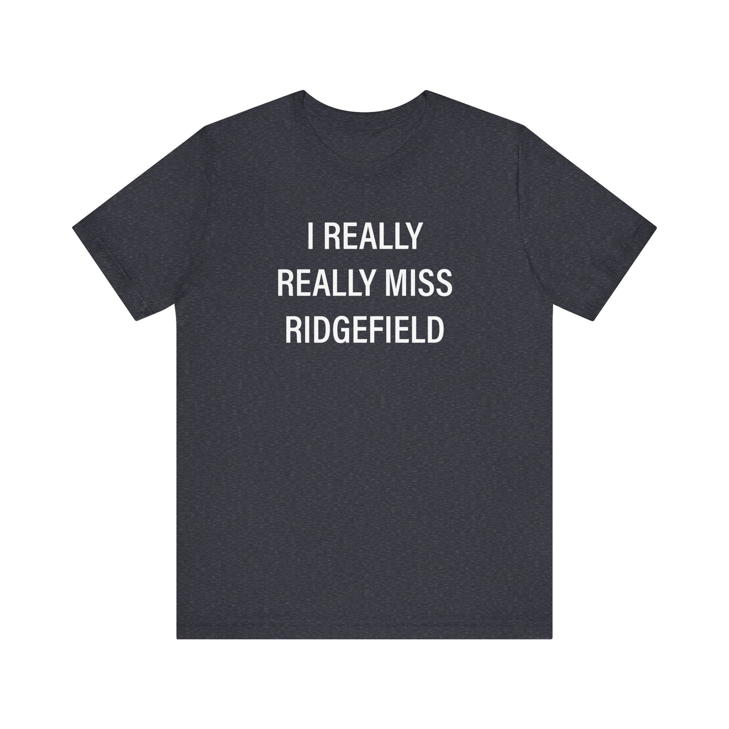 I Really Really Miss Ridgefield Unisex Jersey Short Sleeve T-Shirt