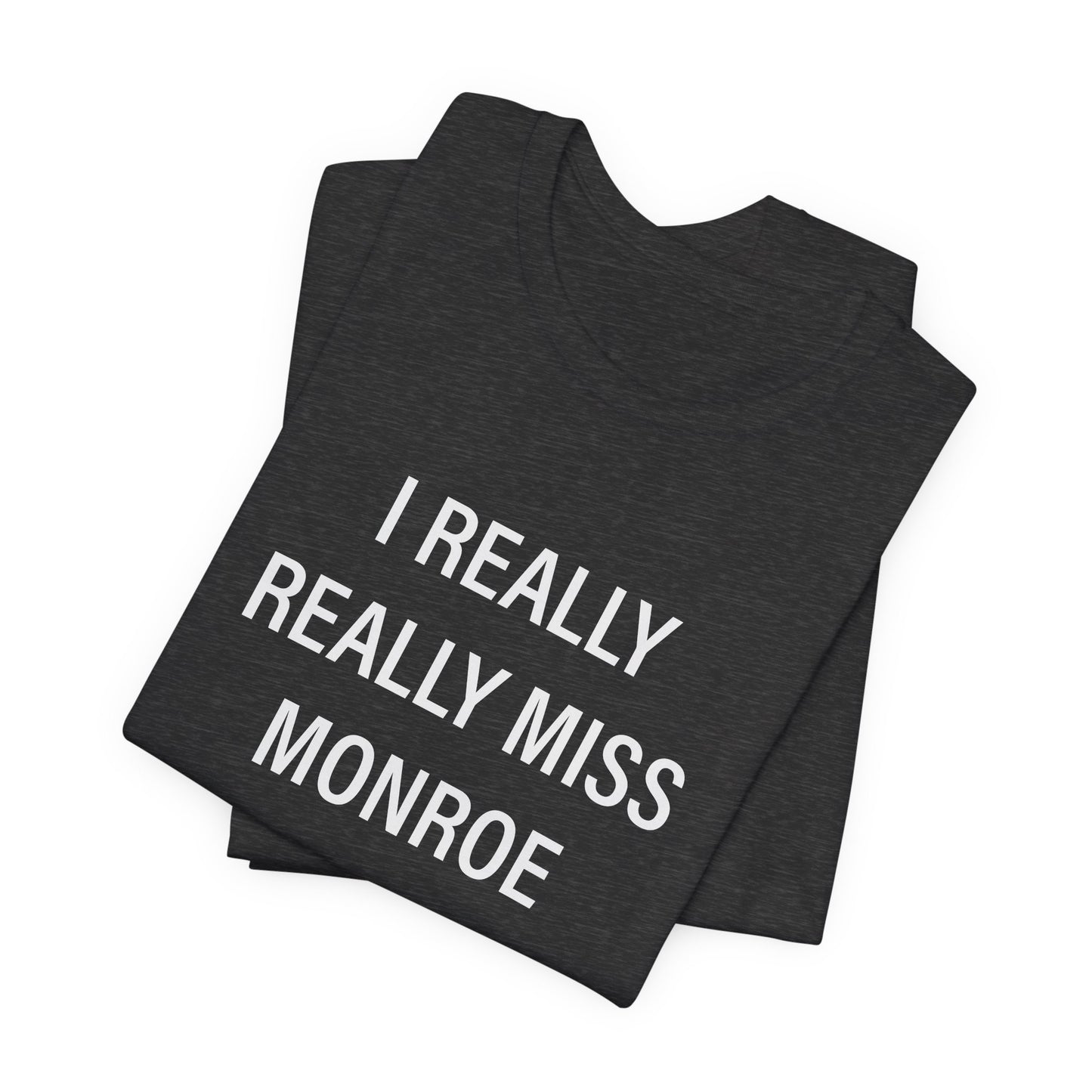 I Really Really Miss Monroe Unisex Jersey Short Sleeve Tee