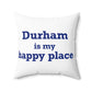 Durham is My Happy Place Spun Polyester Square Pillow