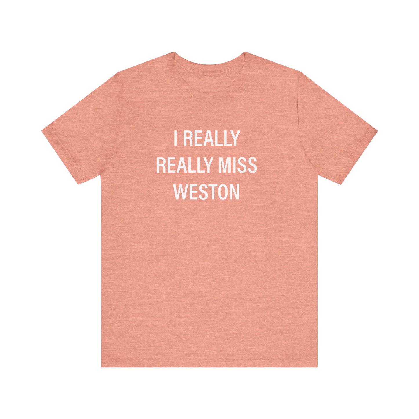 I Really Really Miss Weston Unisex Jersey Short Sleeve T-Shirt