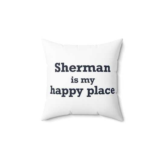 Sherman Is My Happy Place Spun Polyester Square Pillow