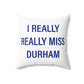 I Really Really Miss Durham Spun Polyester Square Pillow