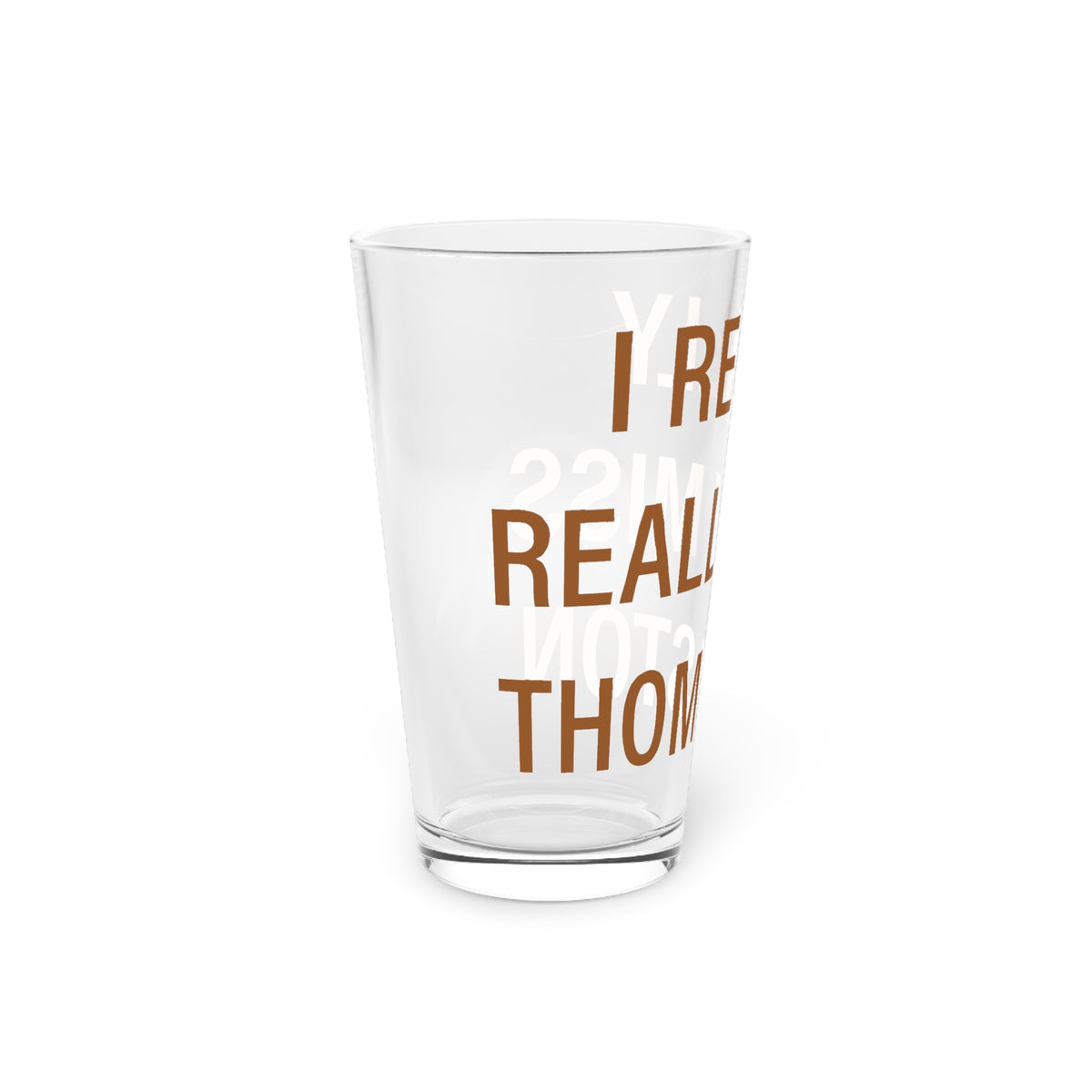 I Really Really Miss Thomaston Pint Glass, 16oz