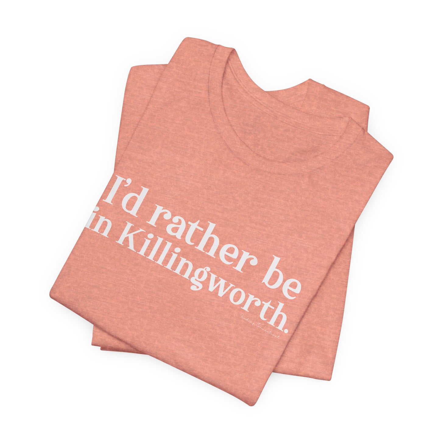 I'd rather be in Killingworth. Unisex Jersey Short Sleeve Tee