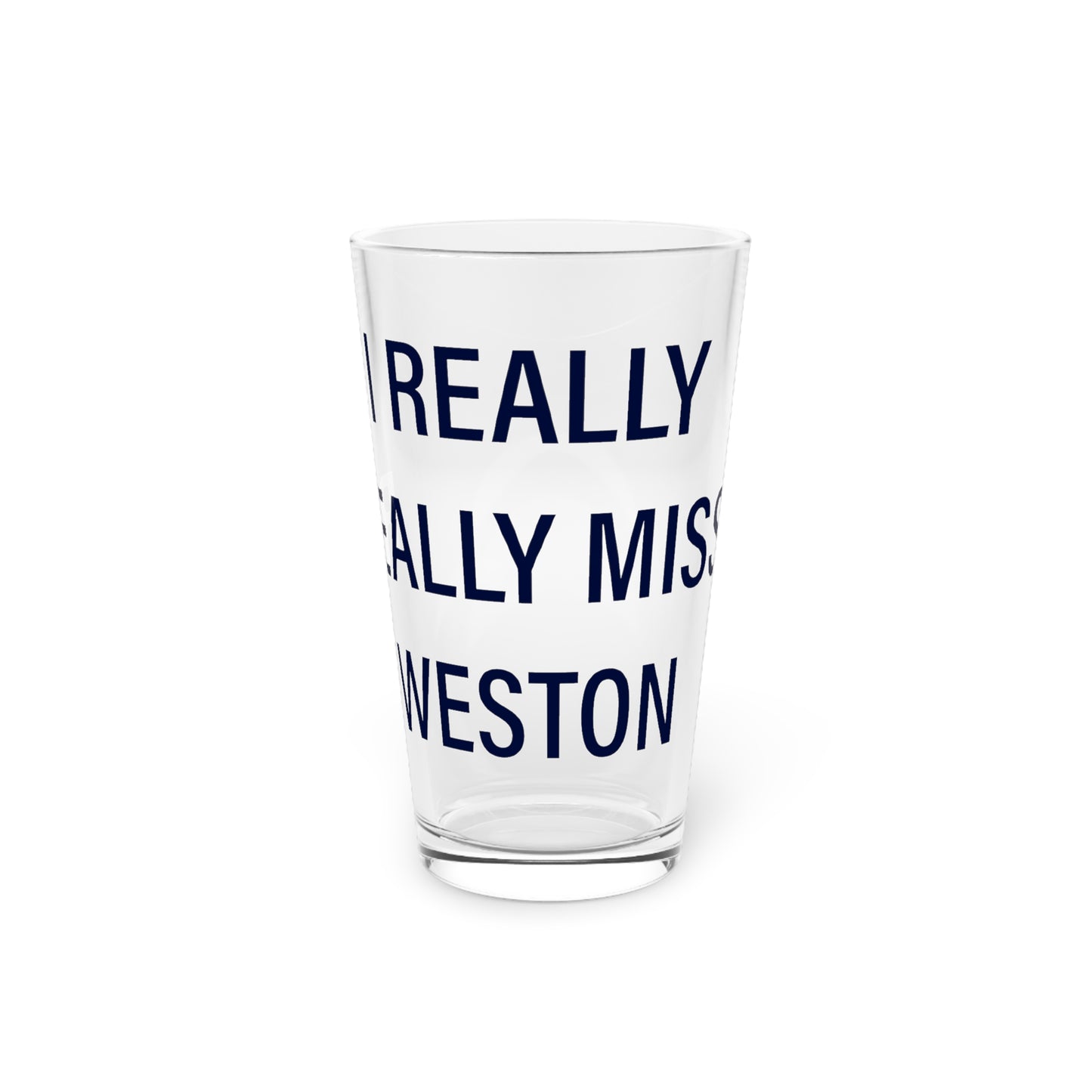 I Really Really Miss Weston Pint Glass, 16oz