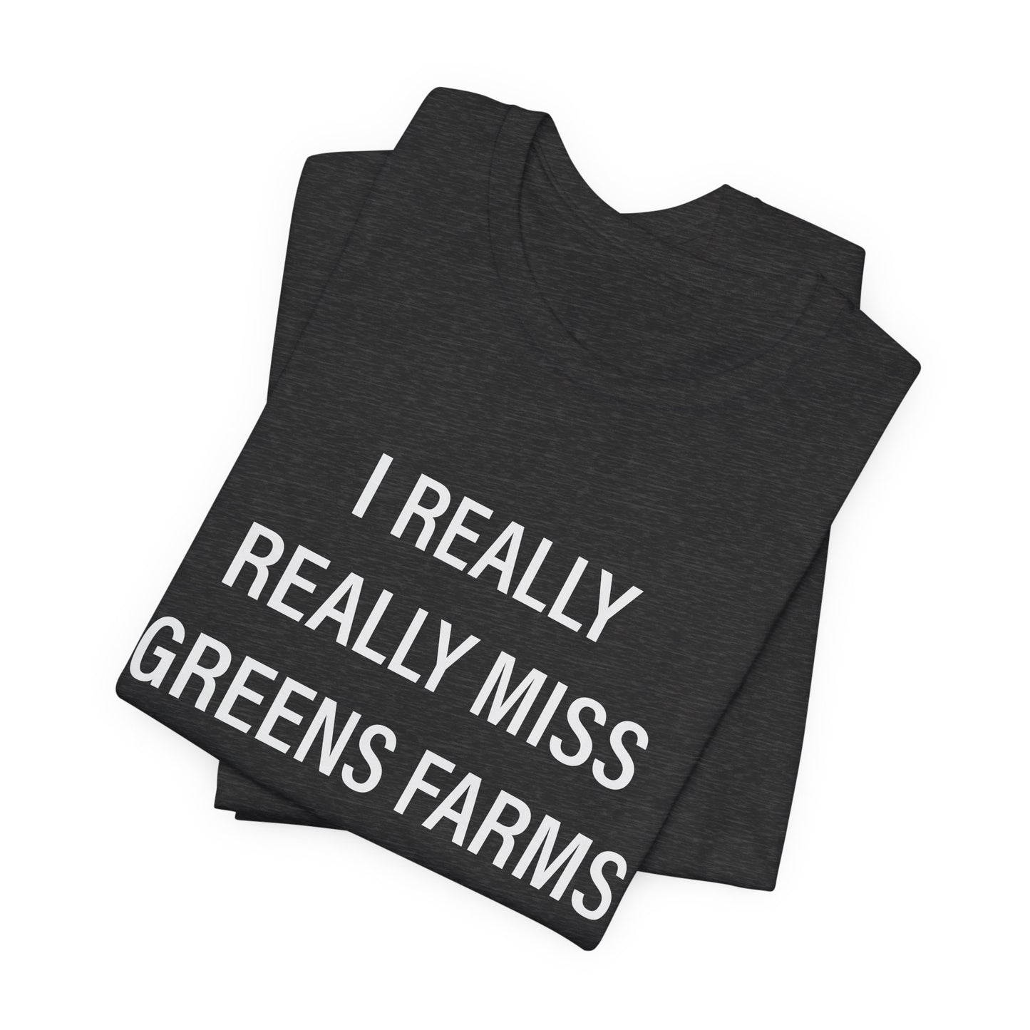 I Really Really Miss Greens Farms Unisex Jersey Short Sleeve T-Shirt