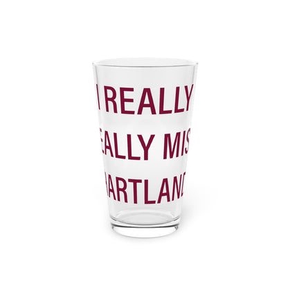 I Really Really Miss Hartland  Pint Glass, 16oz