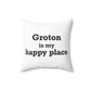 Groton is My Happy Place Spun Polyester Square Pillow