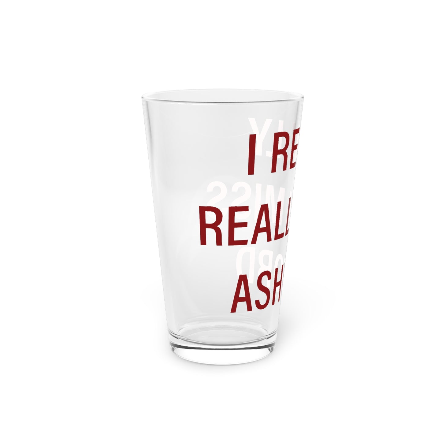 I Really Really Miss Ashford Pint Glass, 16oz
