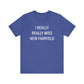 I Really Really Miss New Fairfield Unisex Jersey Short Sleeve T-Shirt