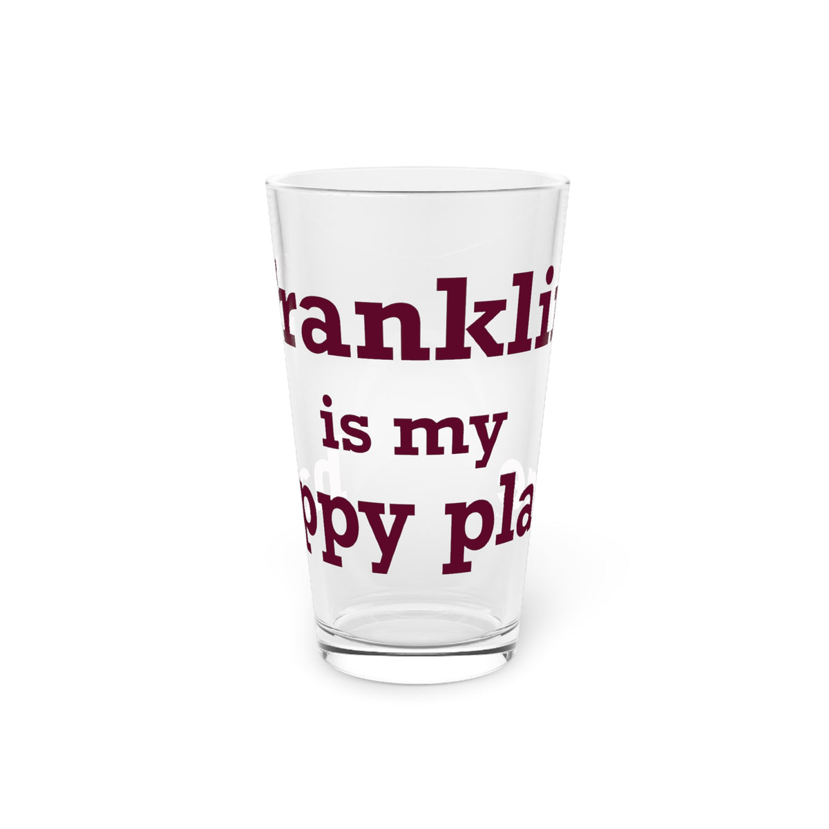 Franklin is My Happy Place  Pint Glass, 16oz