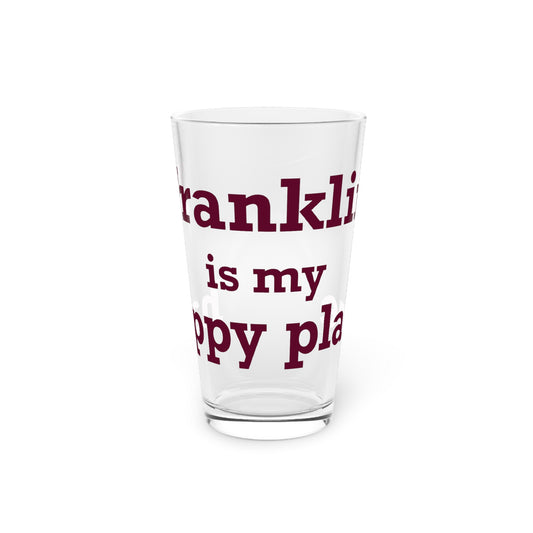 Franklin is My Happy Place  Pint Glass, 16oz