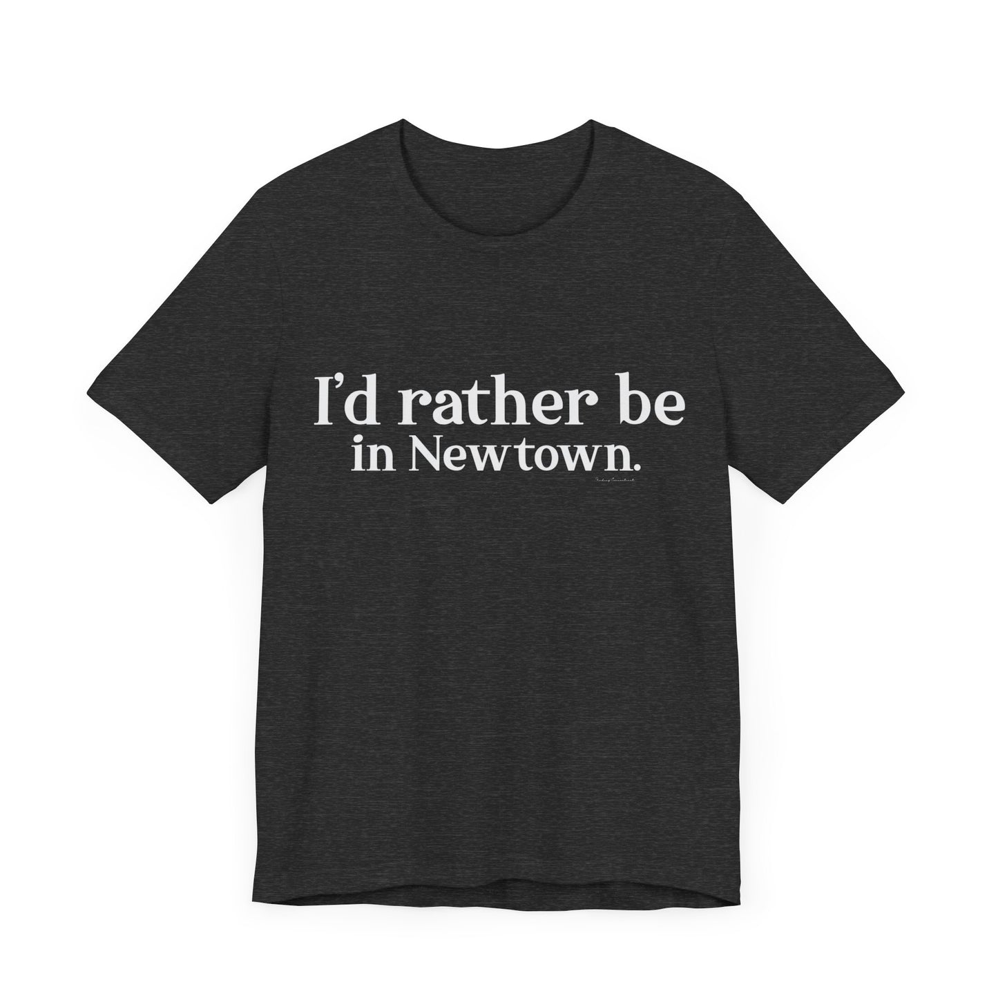 I'd rather be in Newtown. Unisex Jersey Short Sleeve Tee