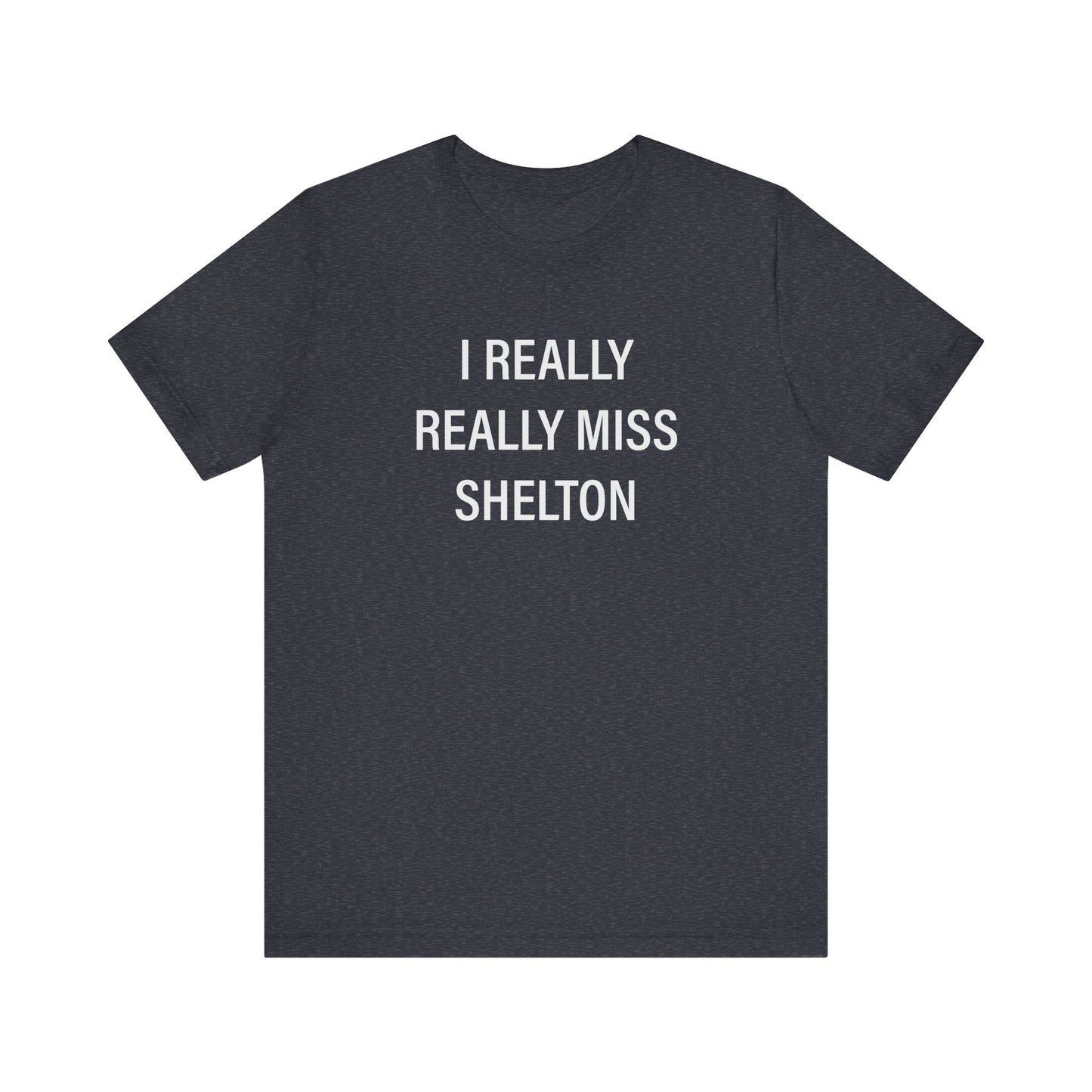 I Really Really Miss Shelton Unisex Jersey Short Sleeve T-Shirt