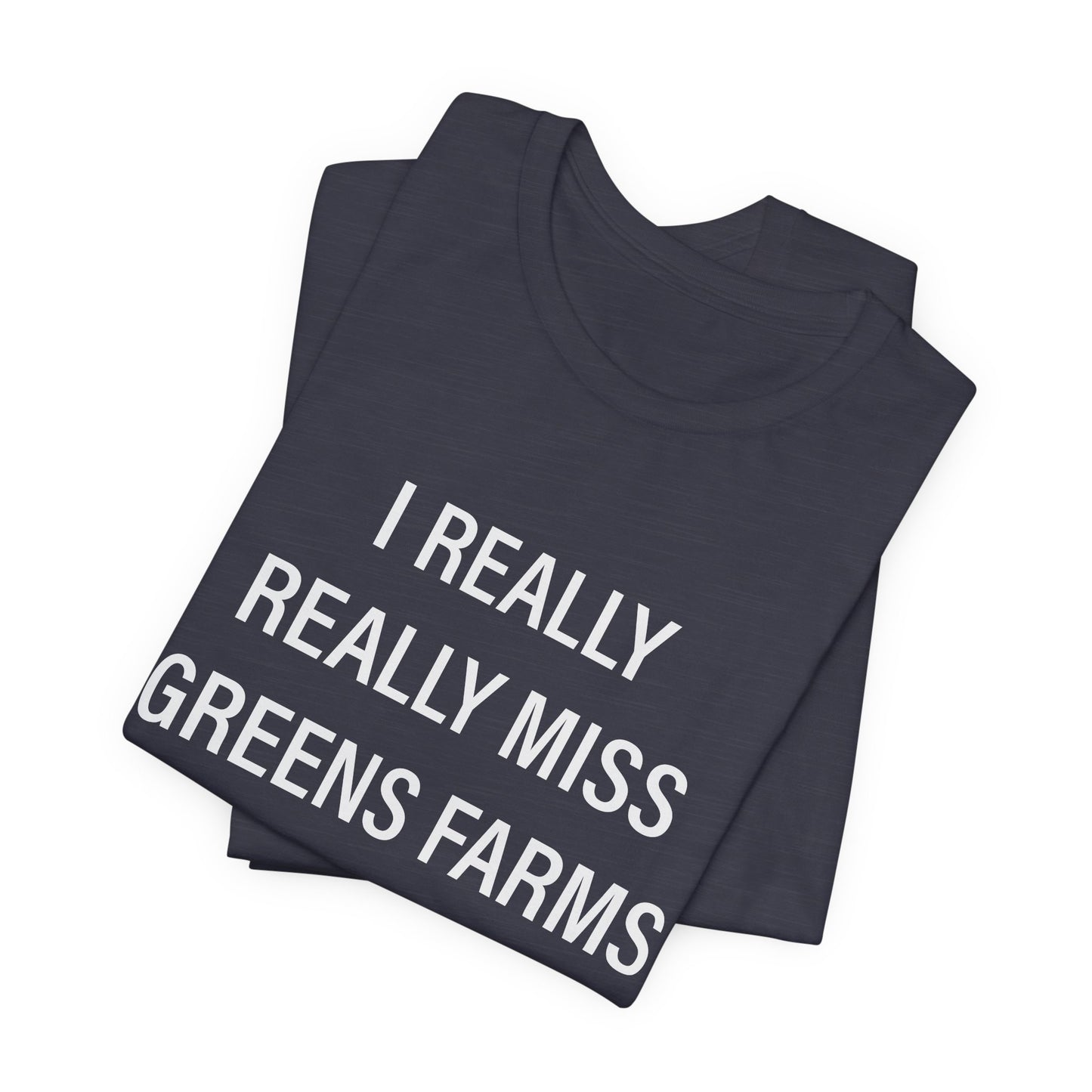 I Really Really Miss Greens Farms Unisex Jersey Short Sleeve T-Shirt