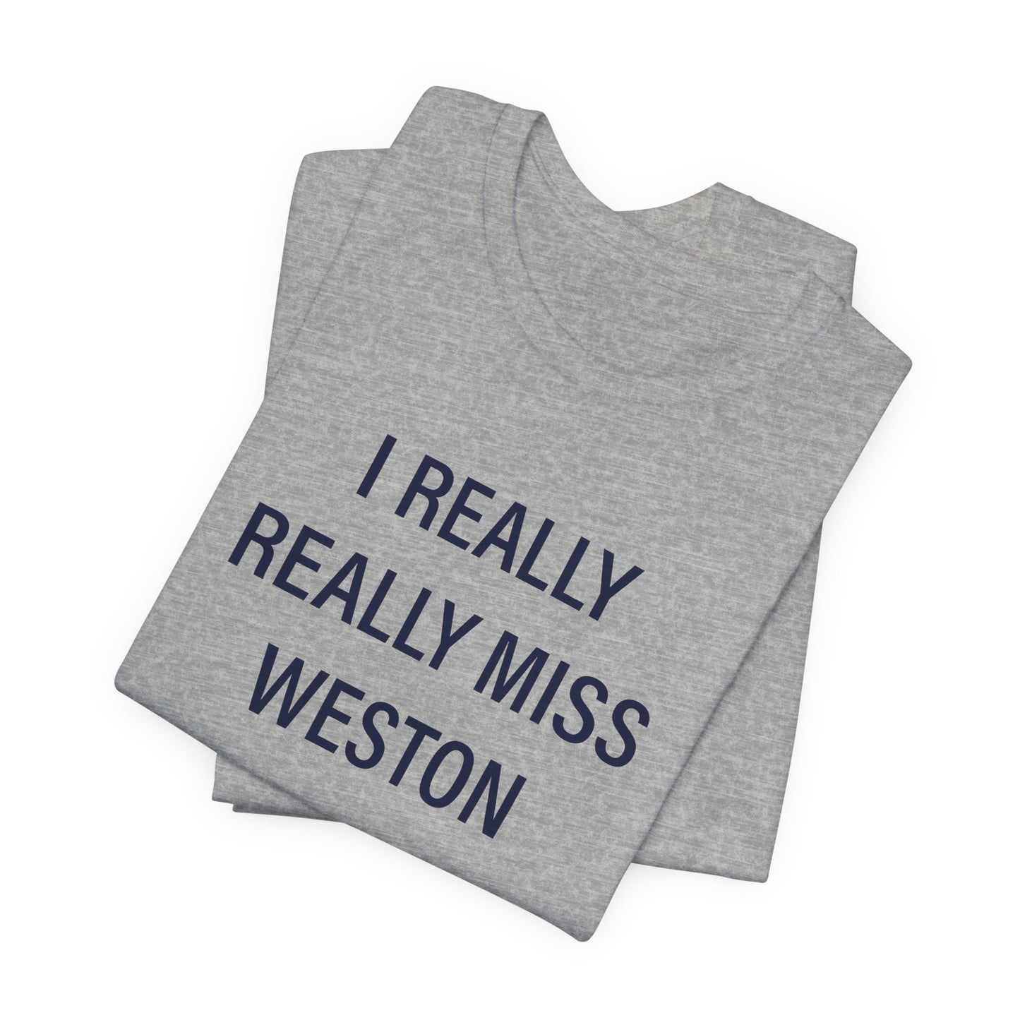 I Really Really Miss Weston Unisex Jersey Short Sleeve T-Shirt