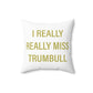 I Really Really Miss Trumbull Spun Polyester Square Pillow