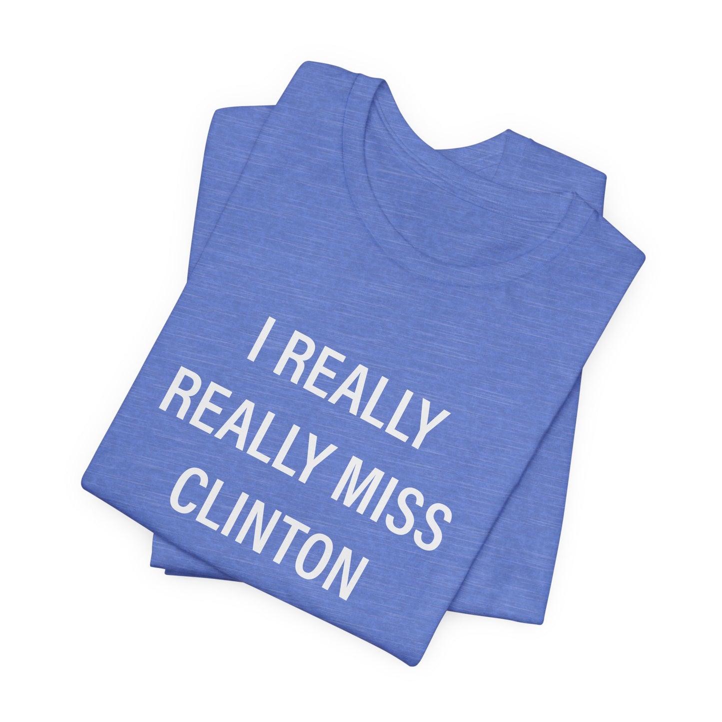 I Really Really Miss Clinton Unisex Jersey Short Sleeve Tee