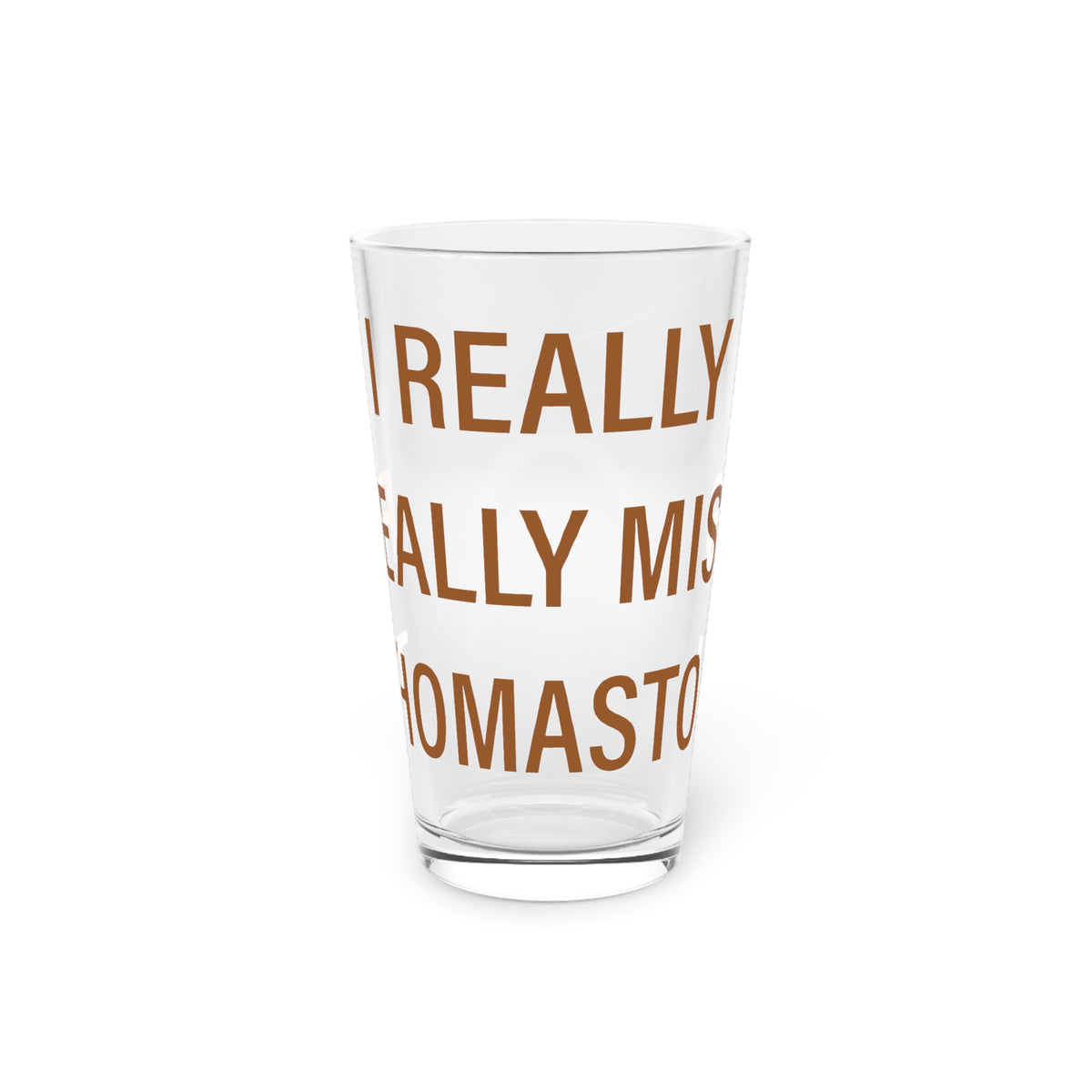 I Really Really Miss Thomaston Pint Glass, 16oz