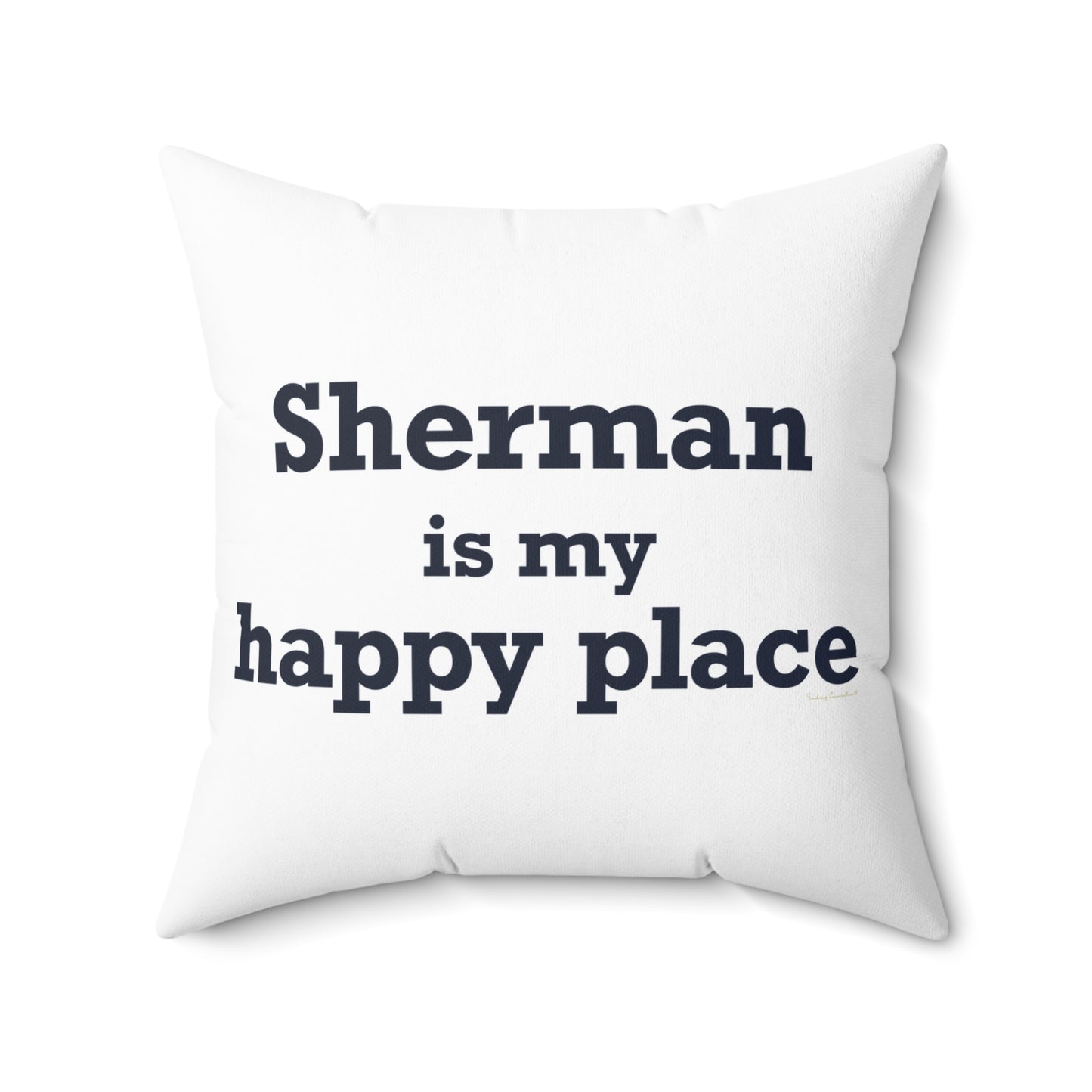 Sherman Is My Happy Place Spun Polyester Square Pillow