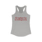 I'd rather be in Killingworth. Women's Ideal Racerback Tank