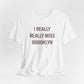 I Really Really Miss Brooklyn Unisex Jersey Short Sleeve T-Shirt