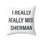 I Really Really Miss Sherman Spun Polyester Square Pillow