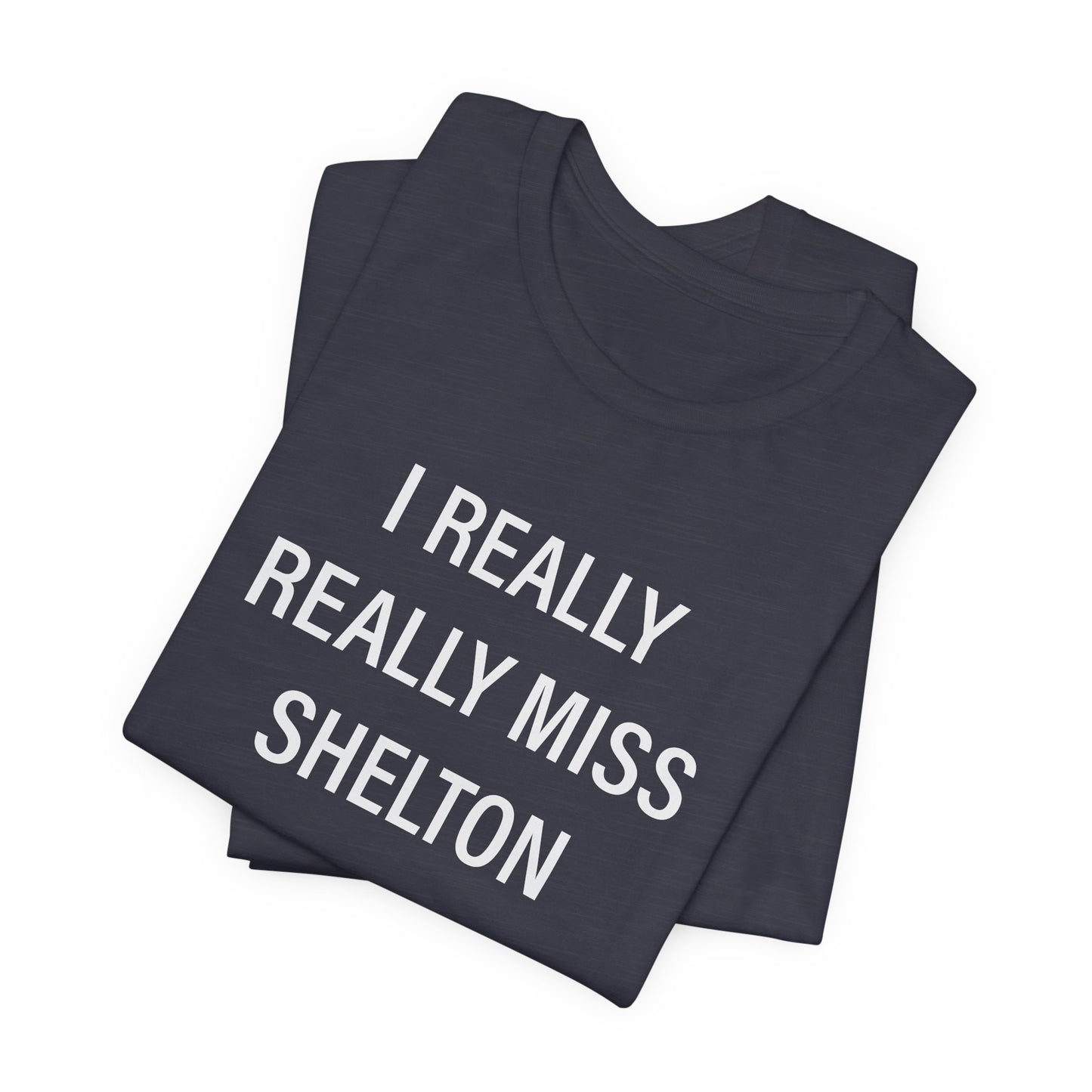 I Really Really Miss Shelton Unisex Jersey Short Sleeve T-Shirt