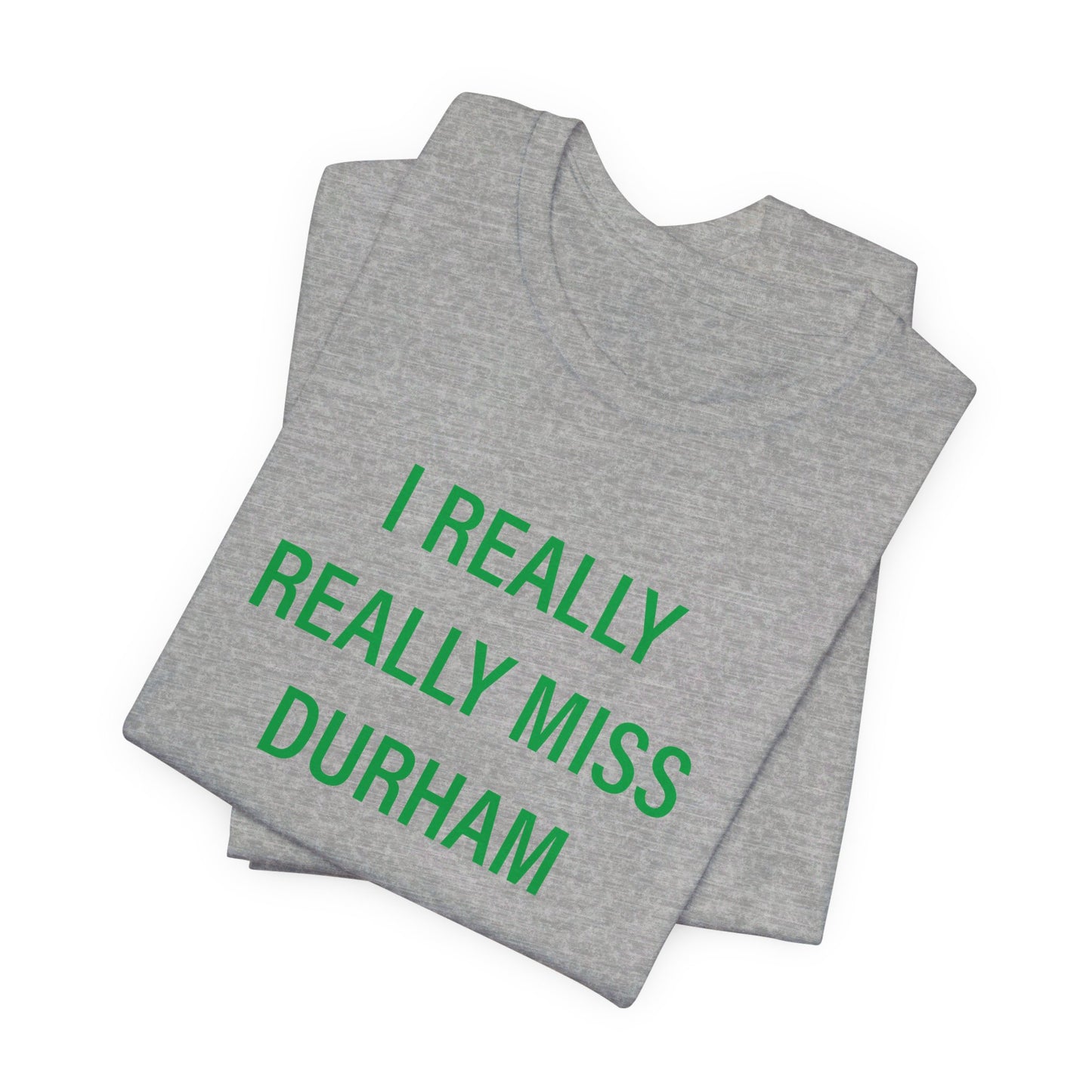 I Really Really Miss Durham Unisex Jersey Short Sleeve Tee