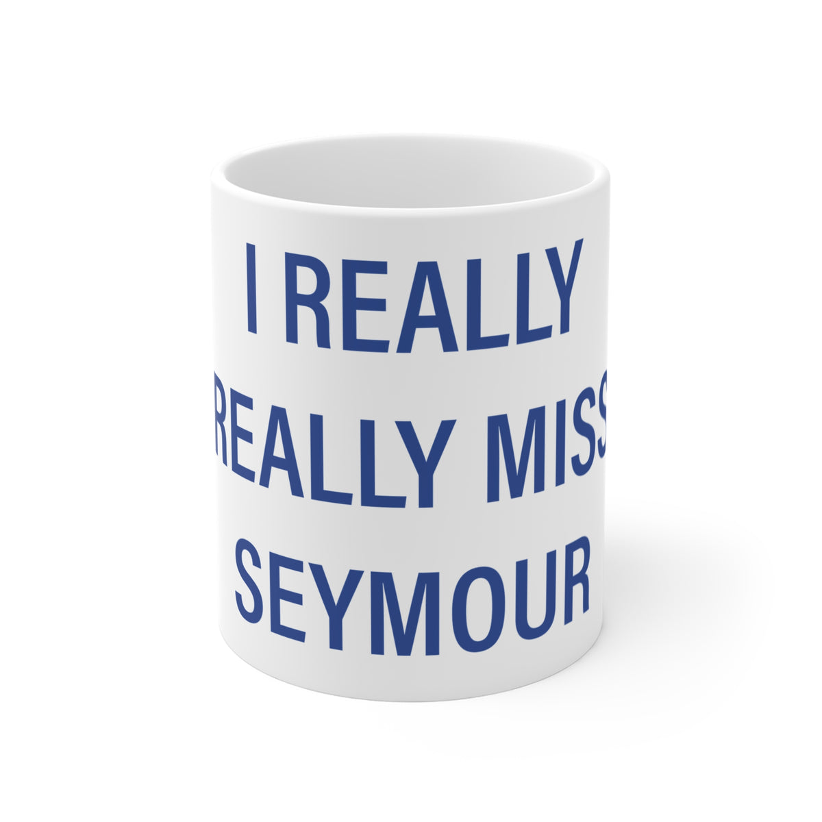 I Really Really Miss Seymour Mug 11oz