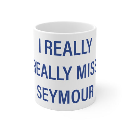 I Really Really Miss Seymour Mug 11oz