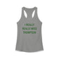 I Really Really Miss Thompson Women's Ideal Racerback Tank Top
