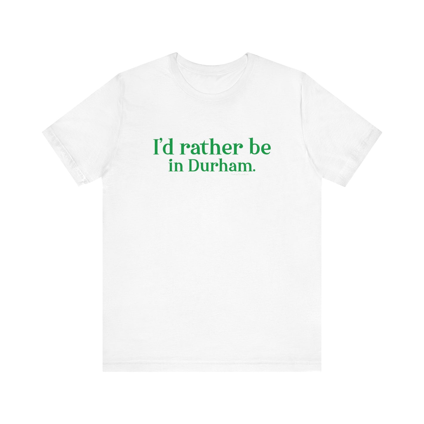 I'd rather be in Durham. Unisex Jersey Short Sleeve Tee