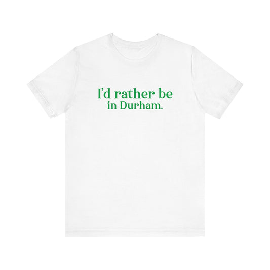 I'd rather be in Durham. Unisex Jersey Short Sleeve Tee