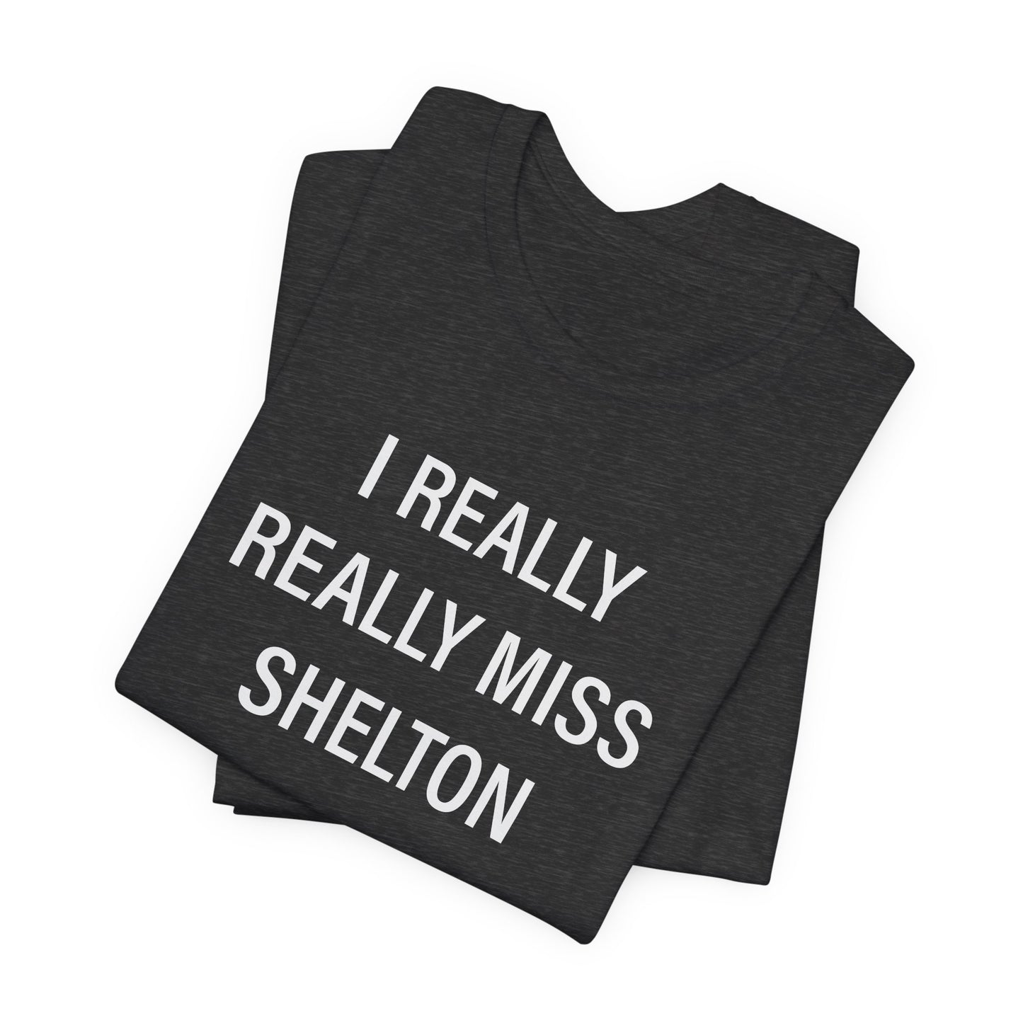 I Really Really Miss Shelton Unisex Jersey Short Sleeve T-Shirt