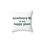 Strawberry Hill is my happy place Spun Polyester Square Pillow