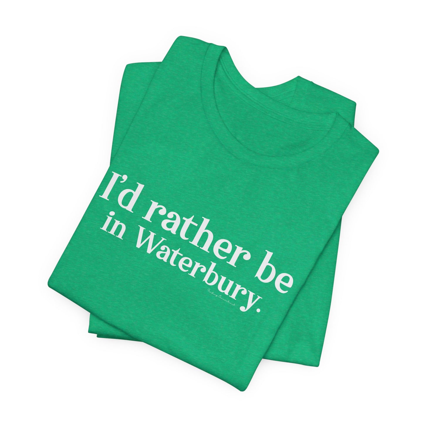 I'd rather be in Waterbury. Unisex Jersey Short Sleeve Tee
