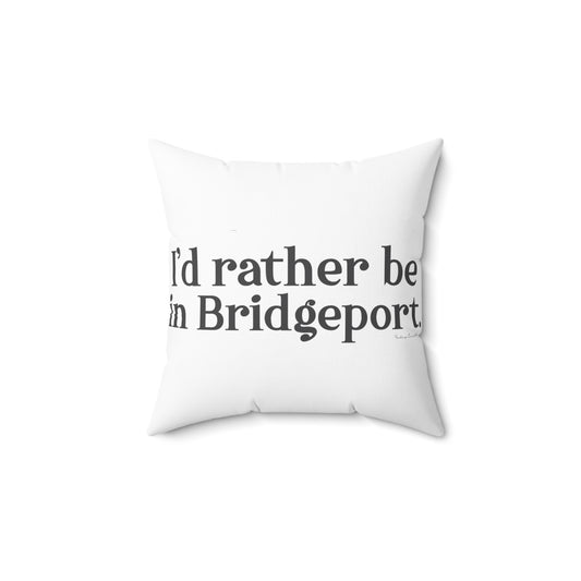 I’d rather be in Bridgeport Spun Polyester Square Pillow