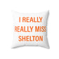 I Really Really Miss Shelton Spun Polyester Square Pillow