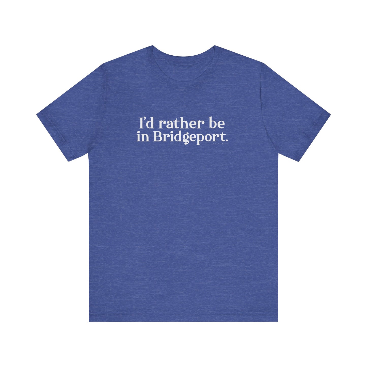 I’d rather be in Bridgeport Unisex Jersey Short Sleeve T-Shirt