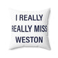 I Really Really Miss Weston Spun Polyester Square Pillow