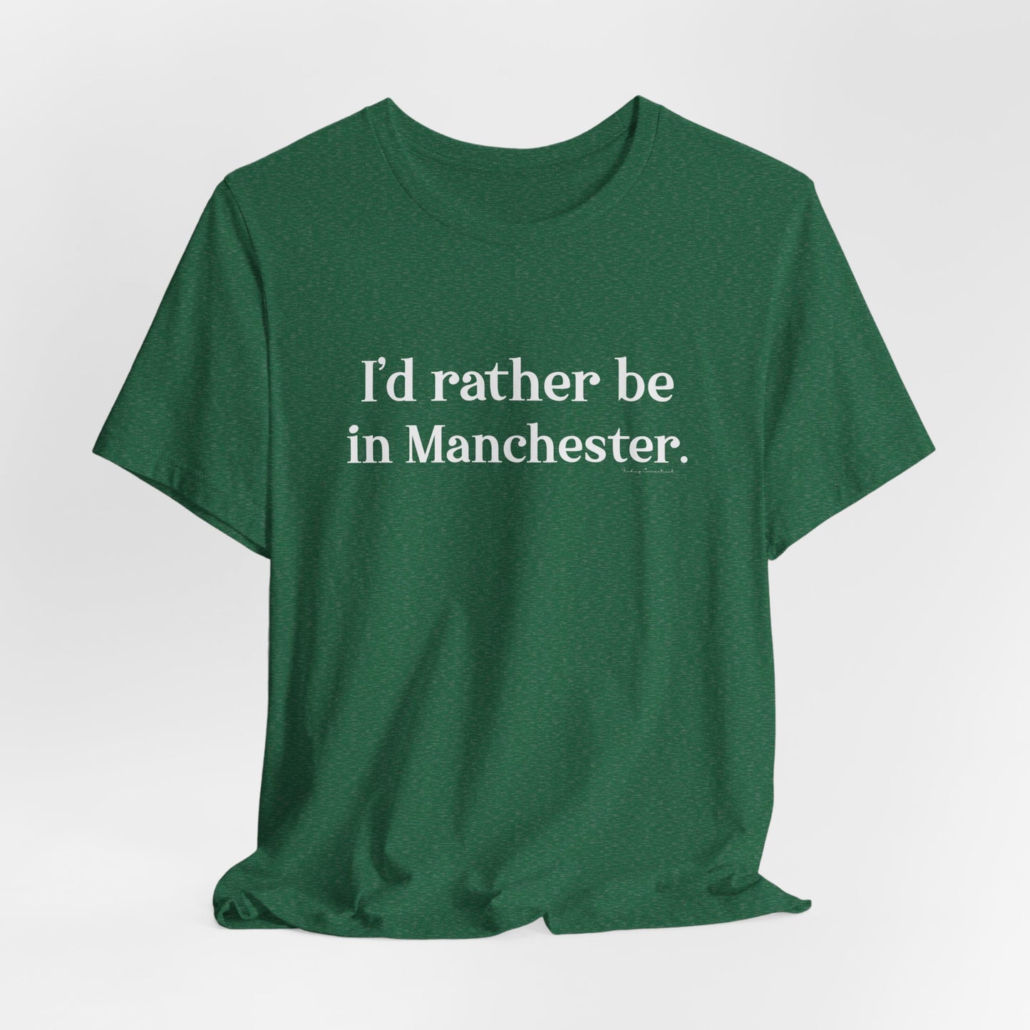 I'd rather be in Manchester. Unisex Jersey Short Sleeve Tee