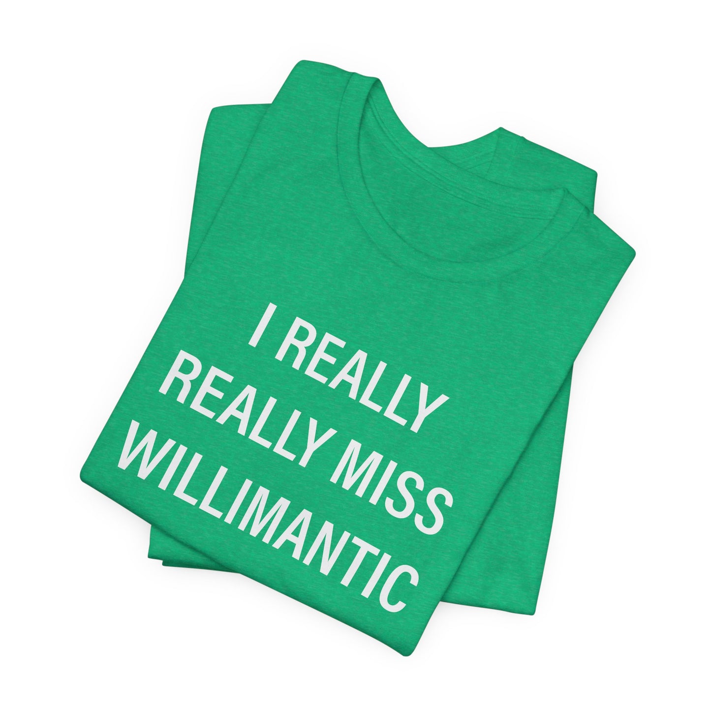 I Really Really Miss Willimantic Unisex Jersey Short Sleeve T-Shirt