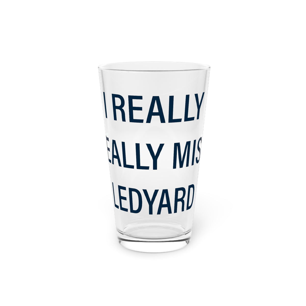 I Really Really Miss Ledyard Pint Glass, 16oz